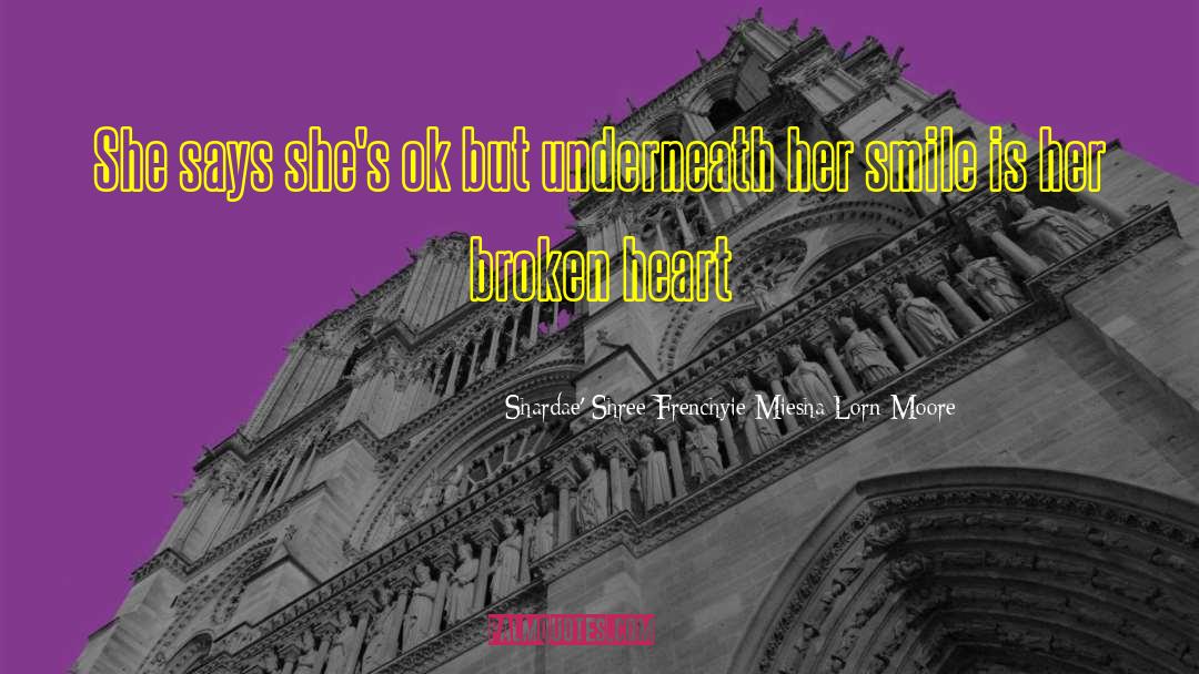 Sad Broken Heart quotes by Shardae' Shree Frenchyie Miesha Lorn Moore