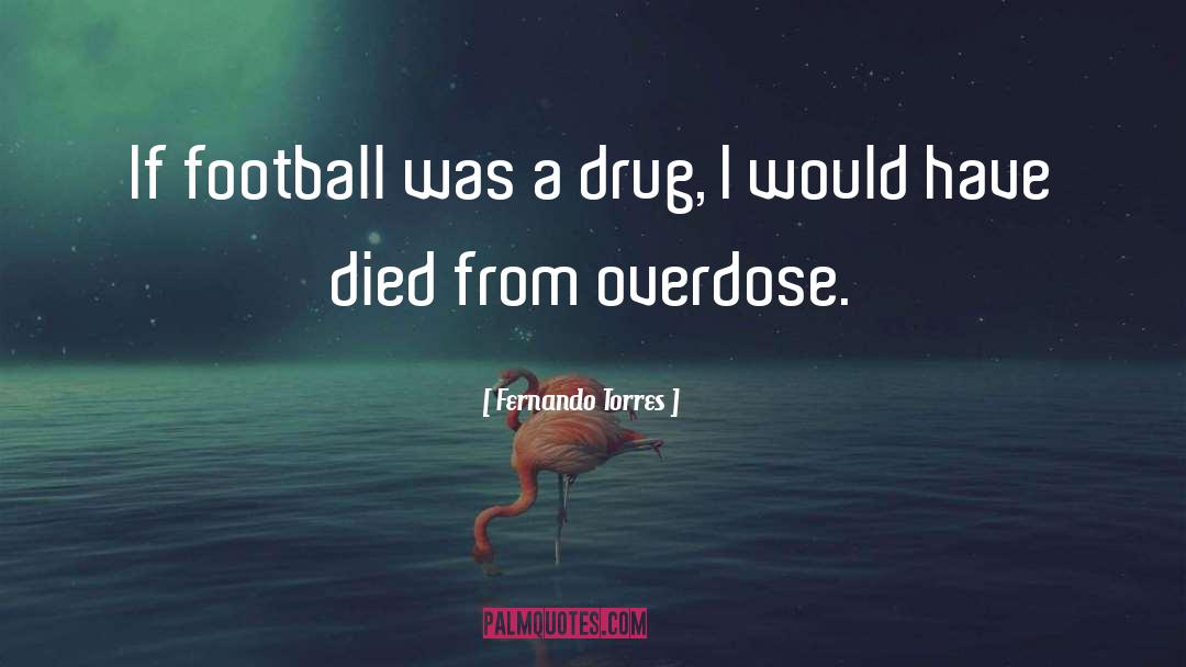 Sad Drug Overdose quotes by Fernando Torres