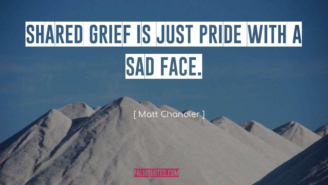 Sad Face quotes by Matt Chandler