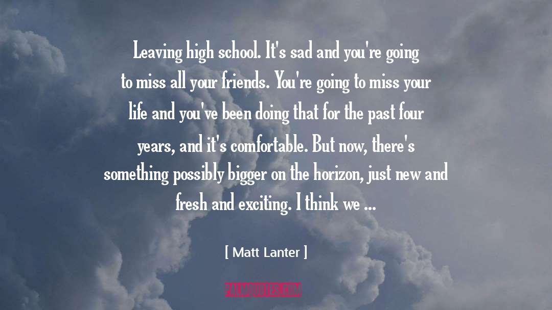 Sad High School quotes by Matt Lanter