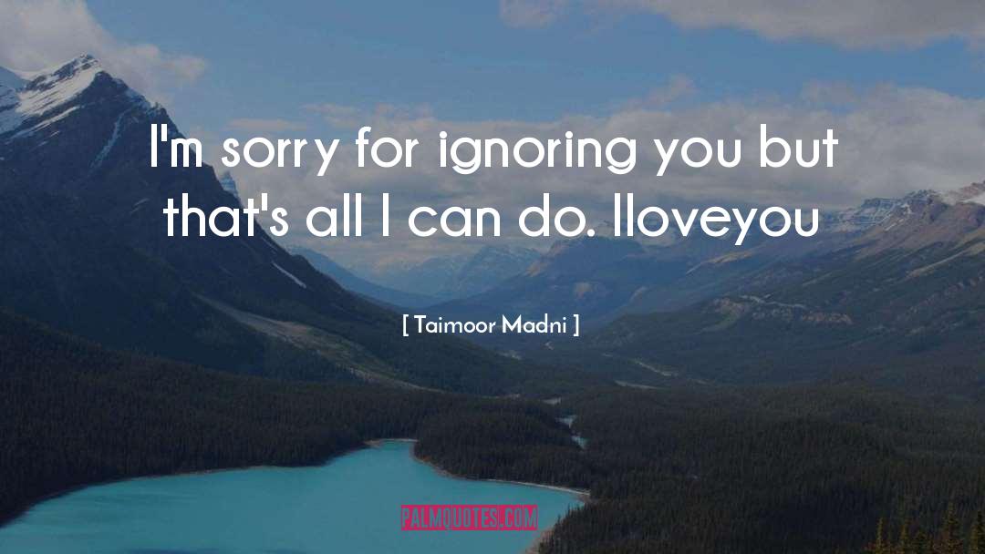 Sad Ignoring Love quotes by Taimoor Madni