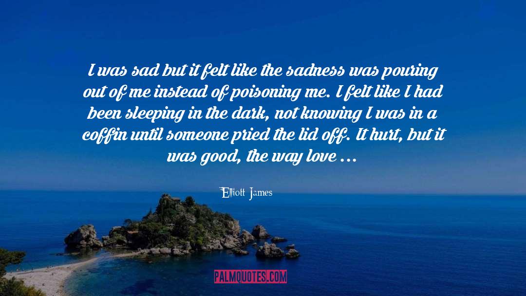 Sad Love Sadness Breakups quotes by Elliott James