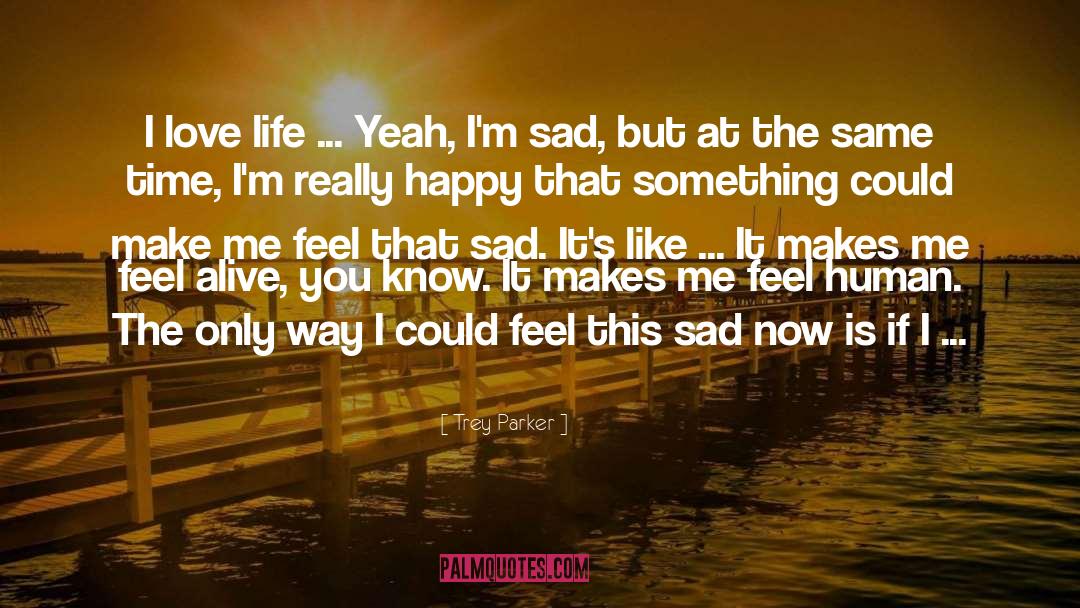 Sad Love Sadness Breakups quotes by Trey Parker