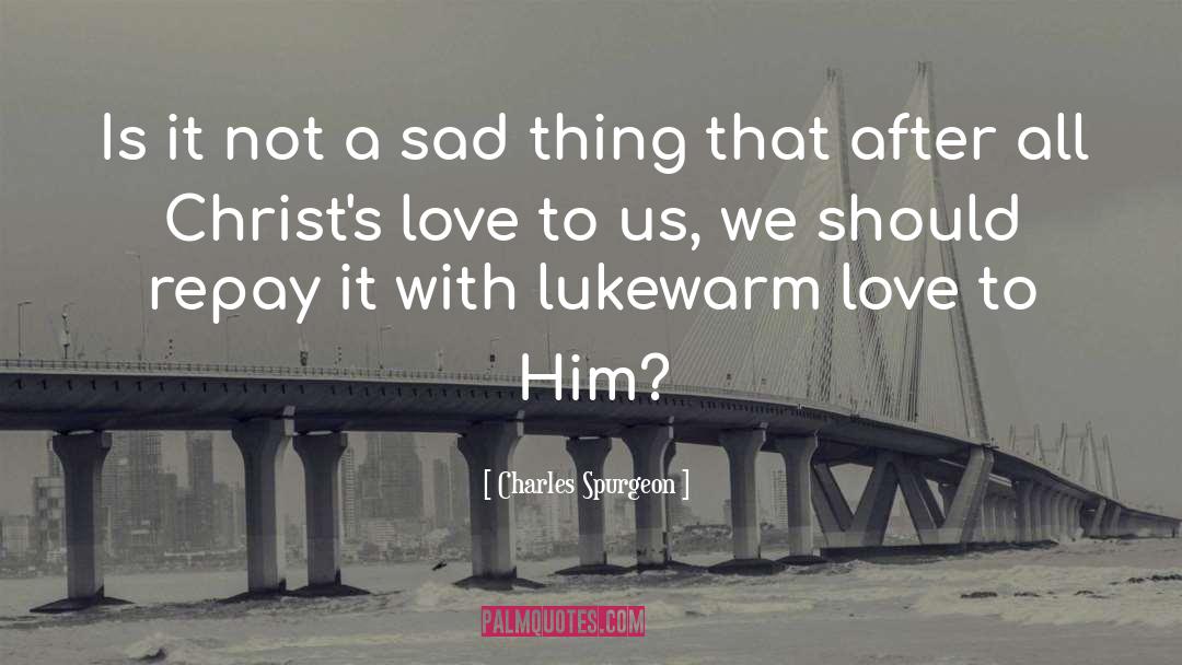 Sad Love Tumblr quotes by Charles Spurgeon