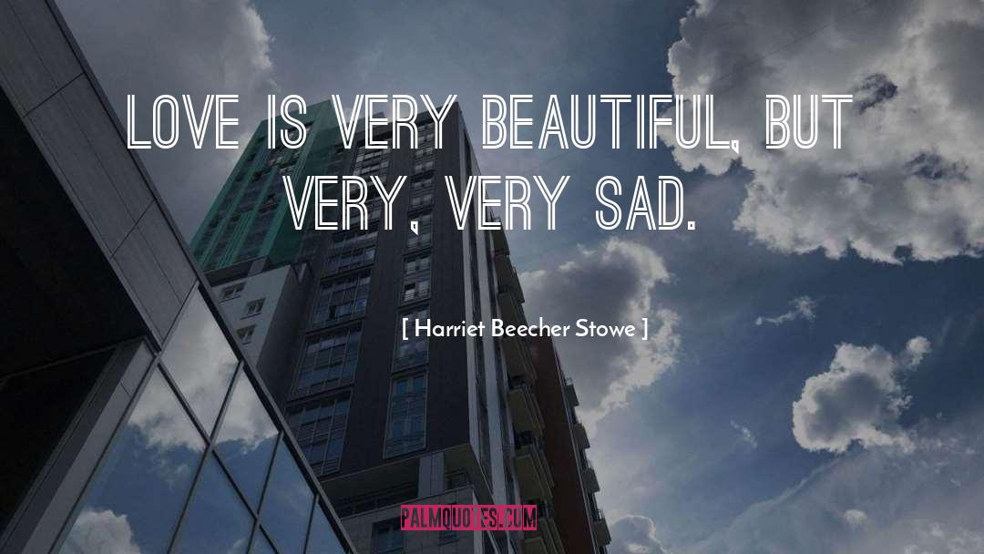 Sad Sad quotes by Harriet Beecher Stowe