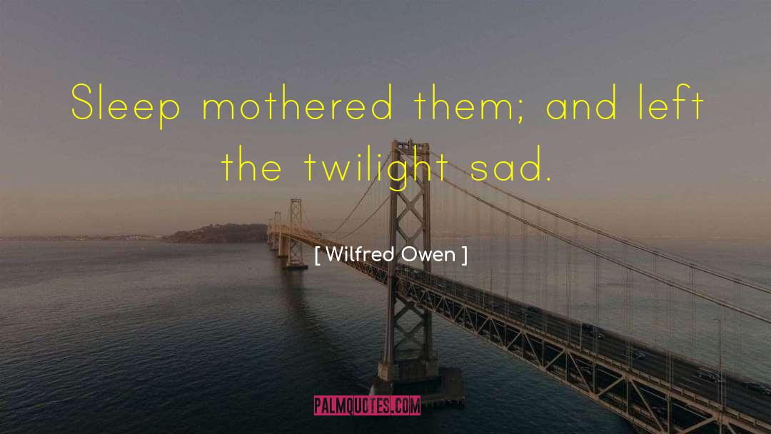 Sad Sad quotes by Wilfred Owen