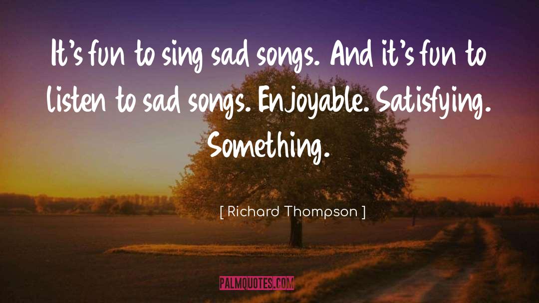 Sad Songs quotes by Richard Thompson