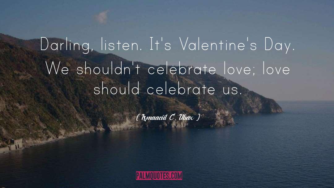 Sad Valentines Day quotes by Ismaaciil C. Ubax