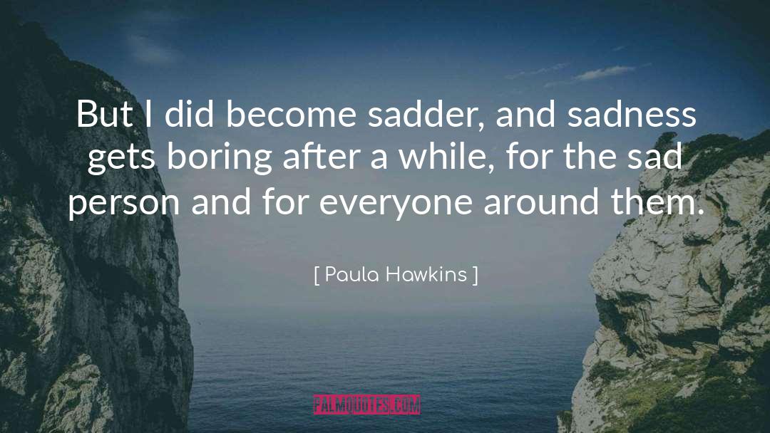 Sadder quotes by Paula Hawkins