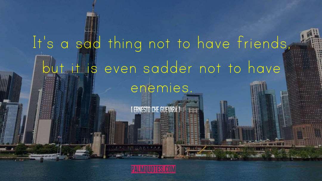 Sadder quotes by Ernesto Che Guevara