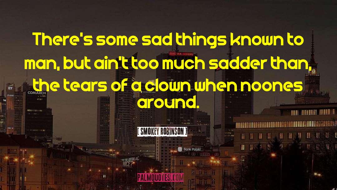 Sadder quotes by Smokey Robinson