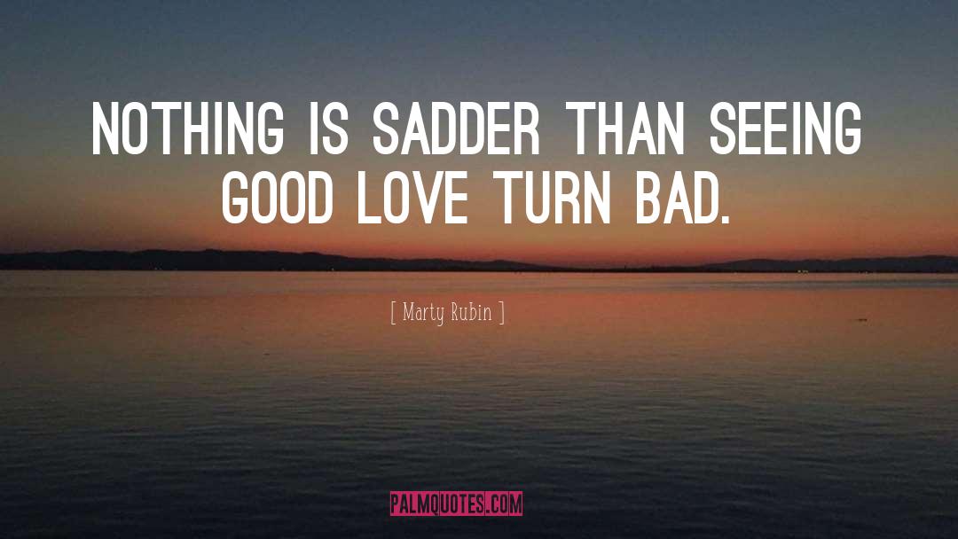 Sadder quotes by Marty Rubin