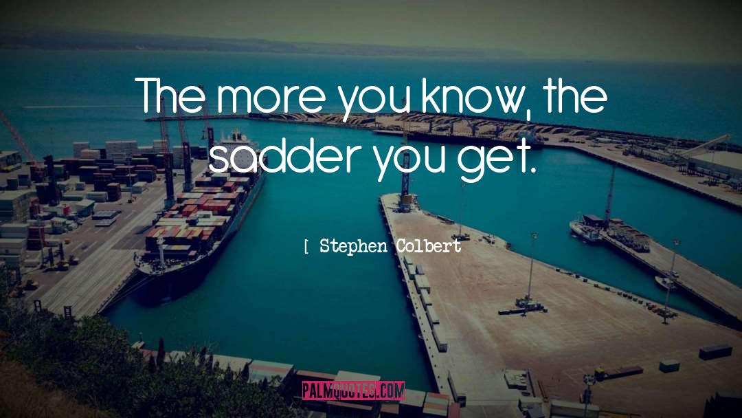 Sadder quotes by Stephen Colbert