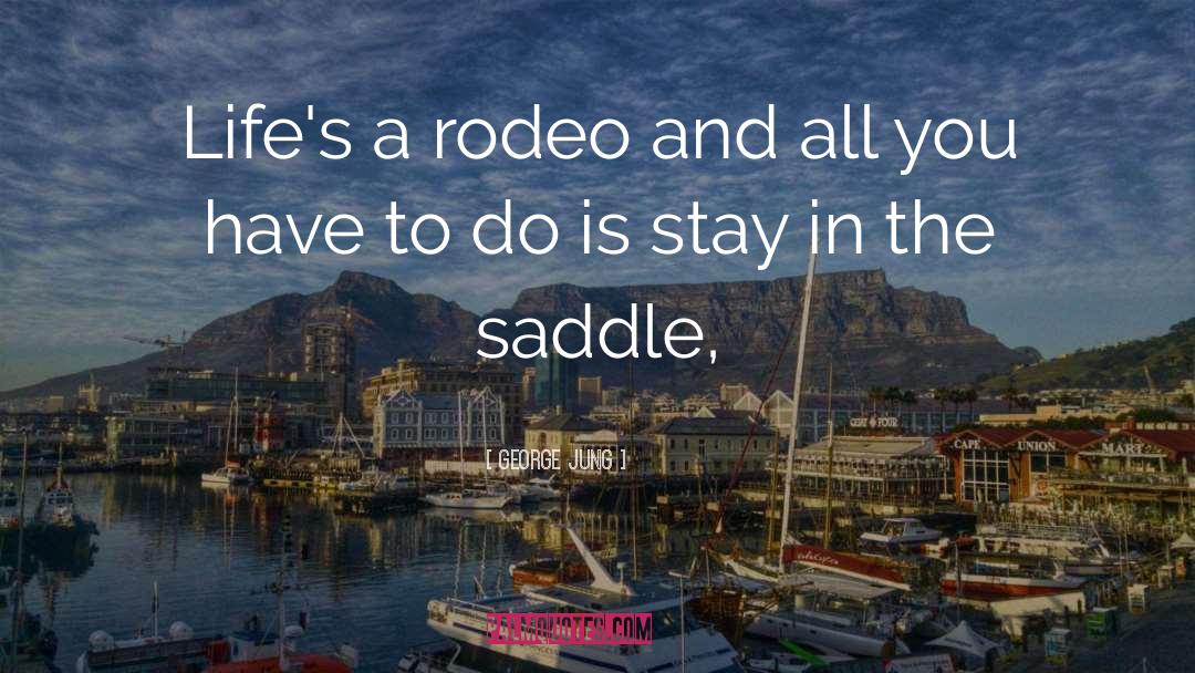 Saddles quotes by George Jung