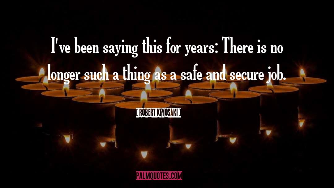 Safe And Secure quotes by Robert Kiyosaki