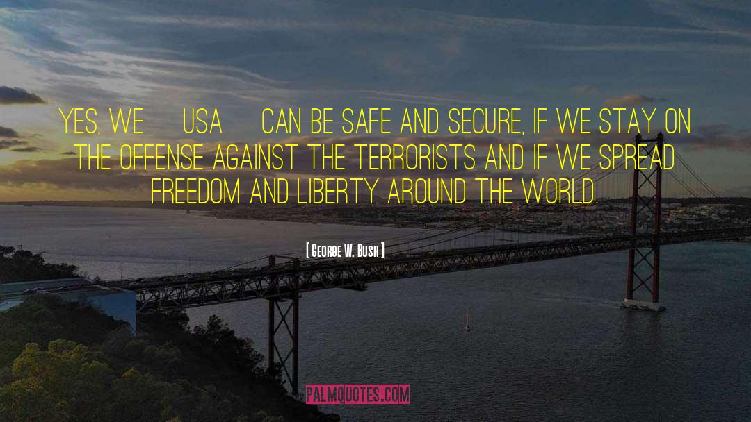 Safe And Secure quotes by George W. Bush