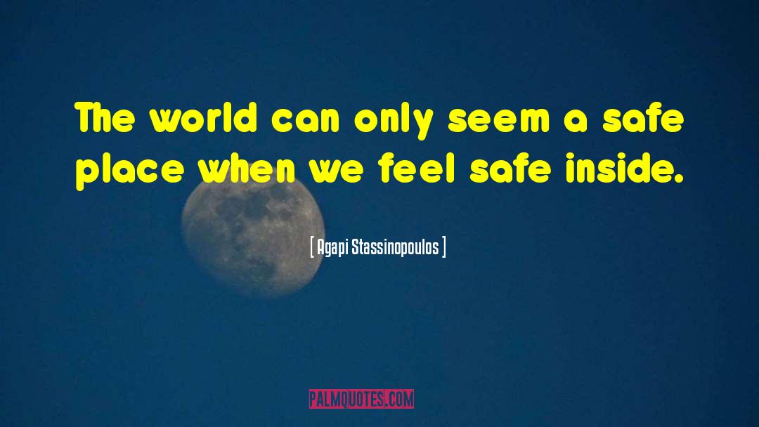 Safe World quotes by Agapi Stassinopoulos