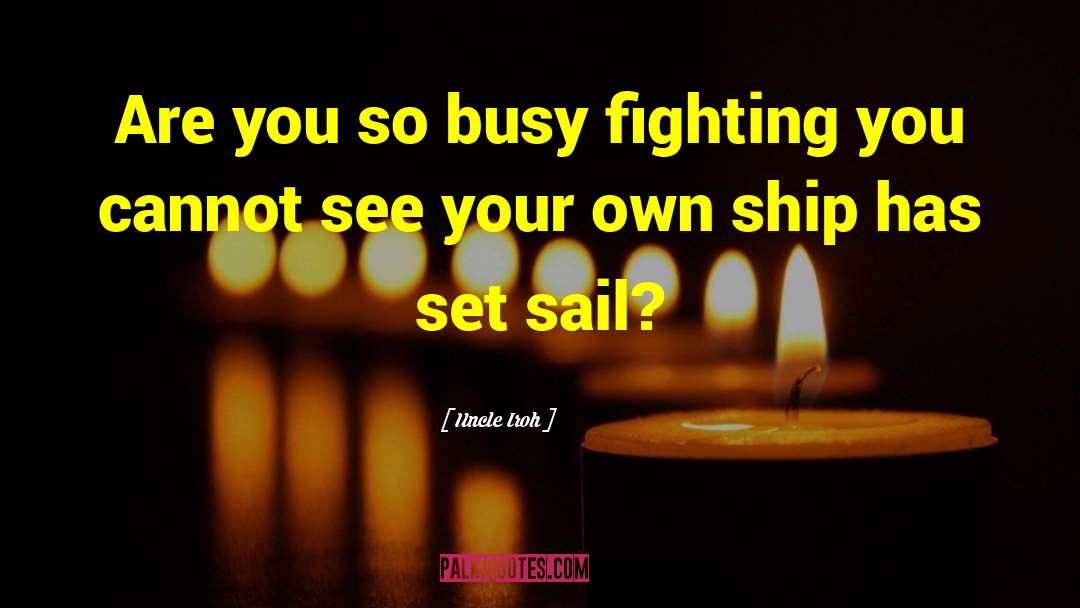 Sailing Your Own Ship quotes by Uncle Iroh