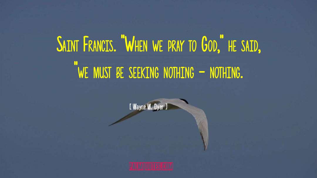 Saint Francis quotes by Wayne W. Dyer