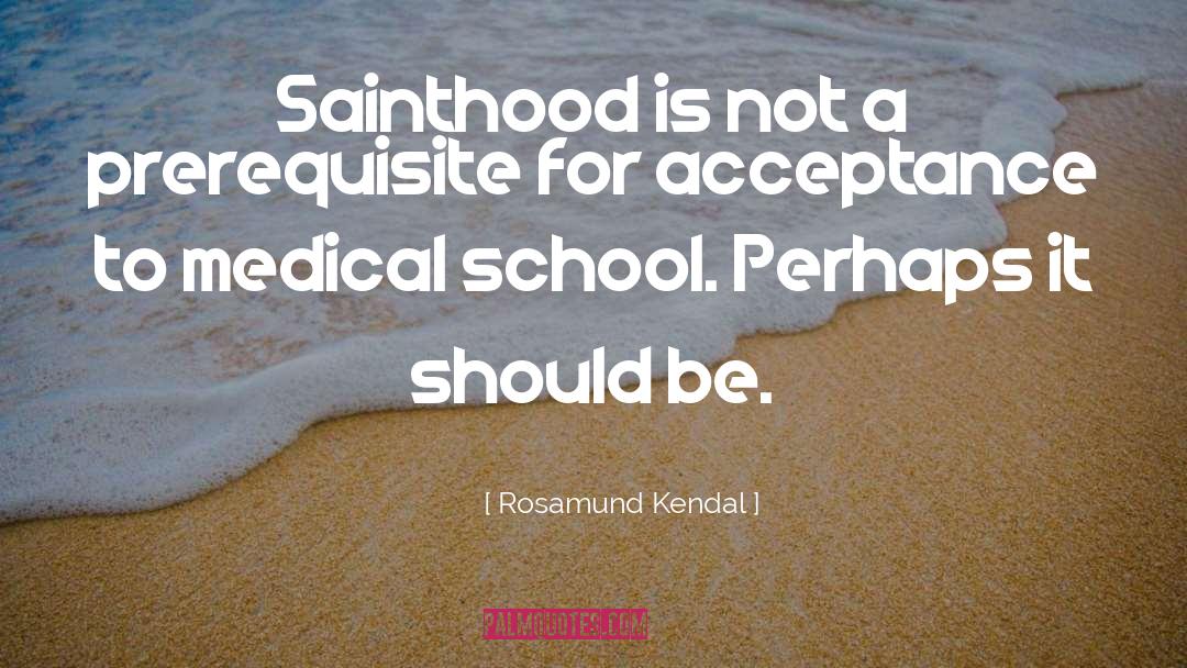 Sainthood quotes by Rosamund Kendal