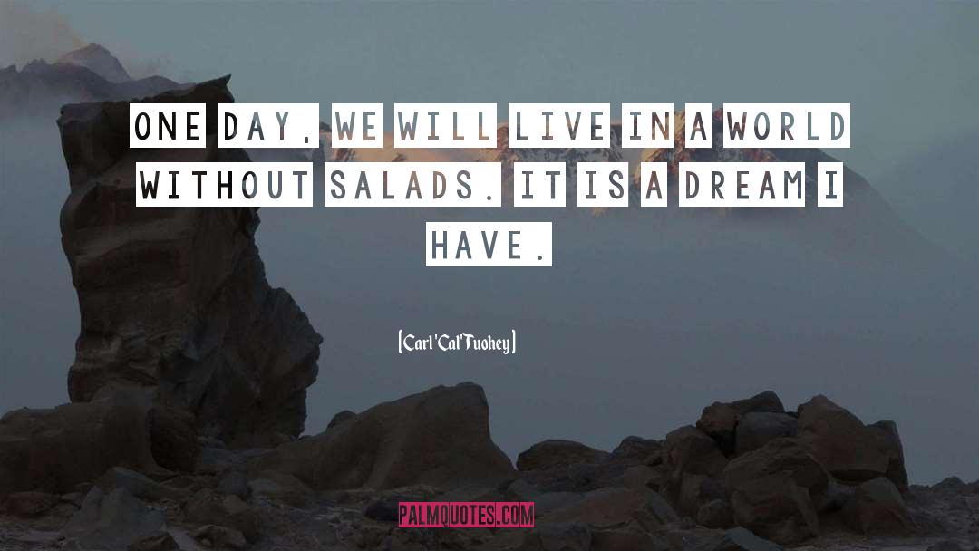 Salads quotes by Carl 'Cal' Tuohey
