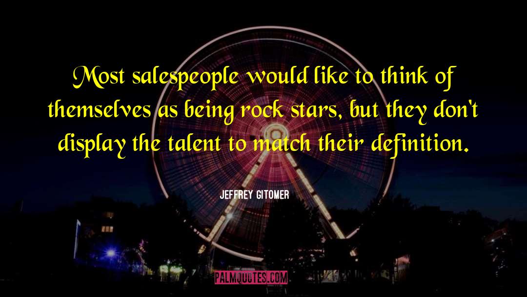 Salespeople quotes by Jeffrey Gitomer