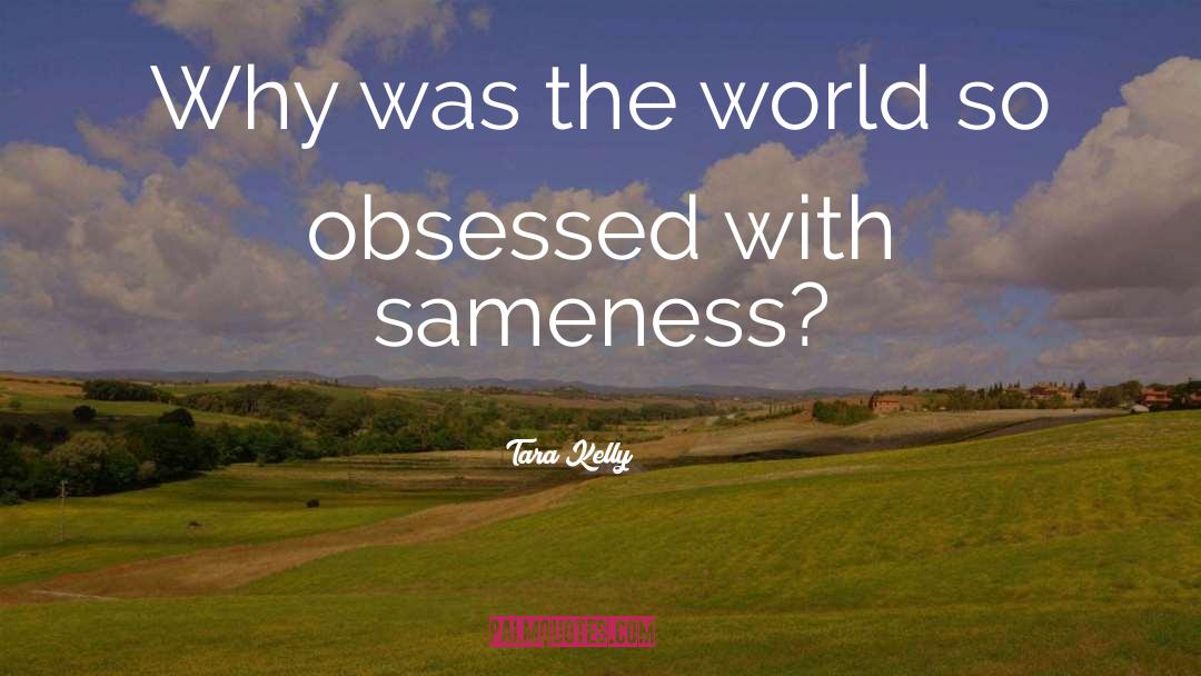 Sameness quotes by Tara Kelly
