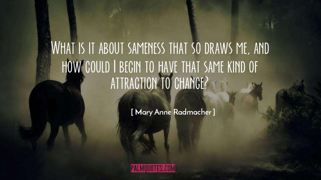 Sameness quotes by Mary Anne Radmacher