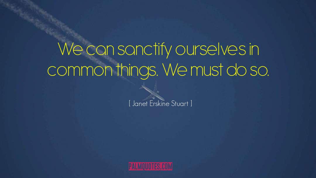 Sanctify quotes by Janet Erskine Stuart