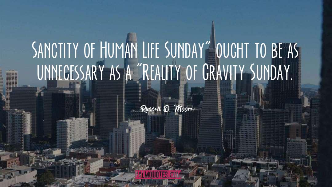 Sanctity Of Human Life quotes by Russell D. Moore
