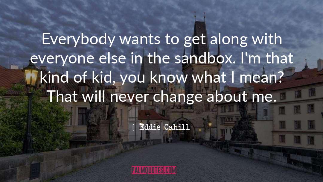 Sandbox quotes by Eddie Cahill