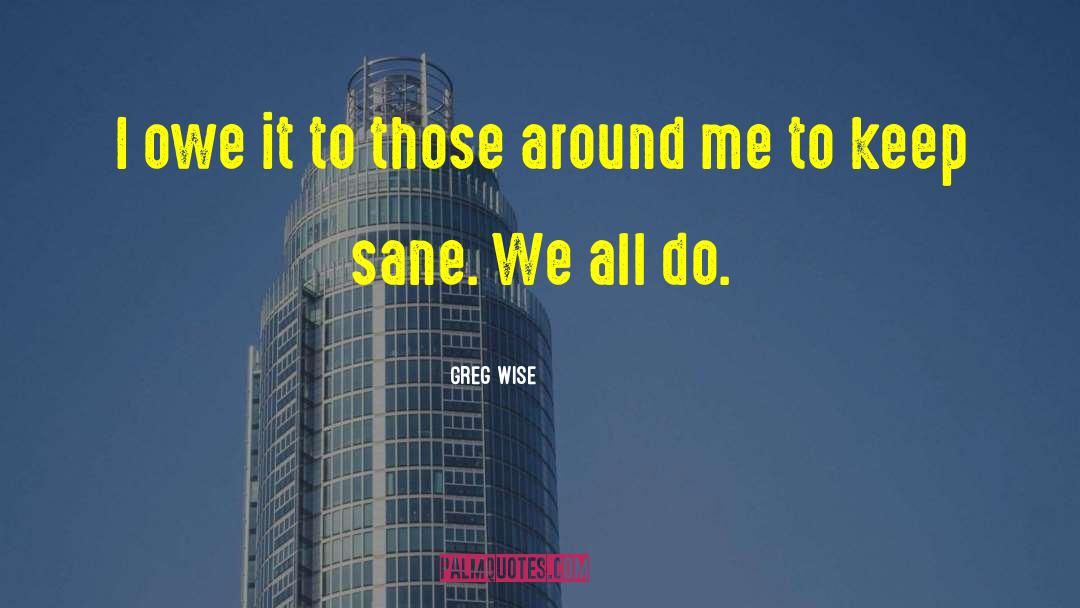 Sane quotes by Greg Wise