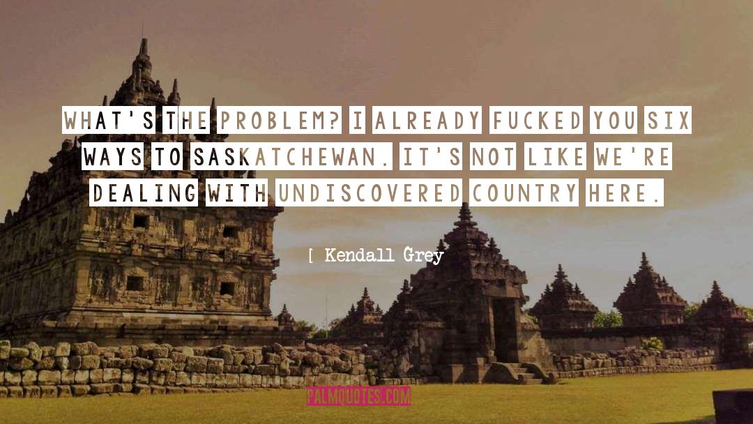 Saskatchewan quotes by Kendall Grey