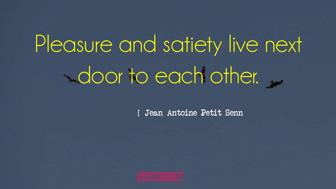 Satiety quotes by Jean Antoine Petit-Senn