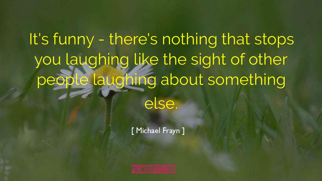 Satirical Humor quotes by Michael Frayn