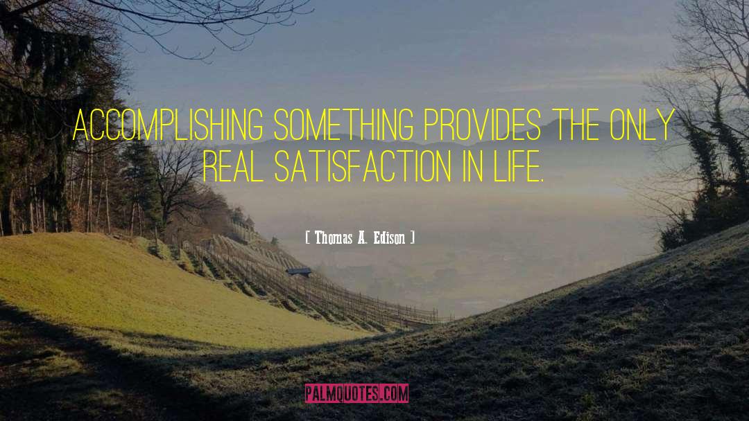 Satisfaction In Life quotes by Thomas A. Edison