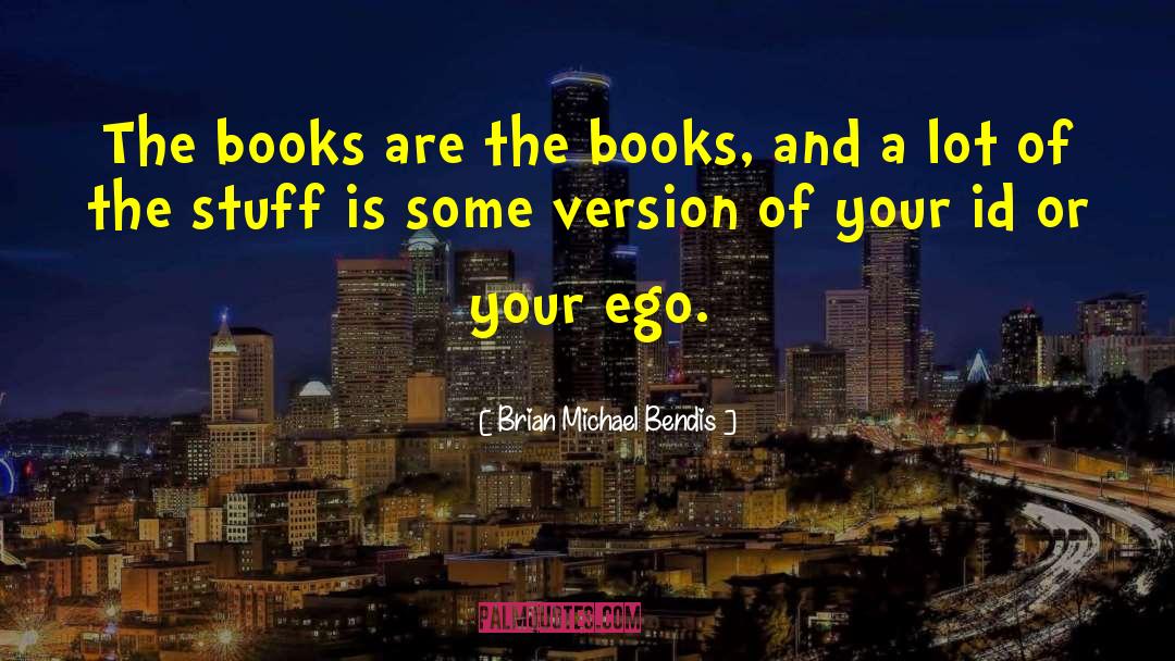 Satisfy Your Ego quotes by Brian Michael Bendis