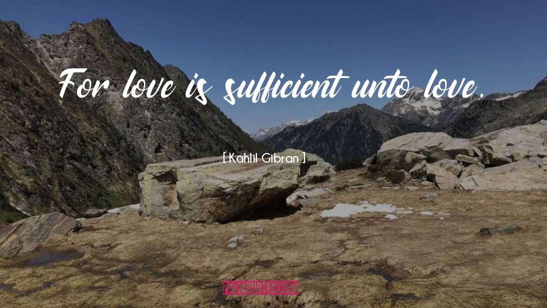 Saturation Love quotes by Kahlil Gibran