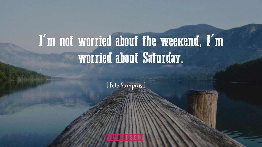 Saturday quotes by Pete Sampras