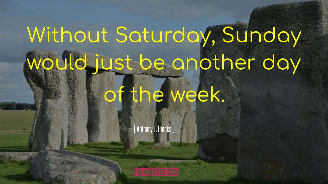 Saturday Sunday quotes by Anthony T. Hincks