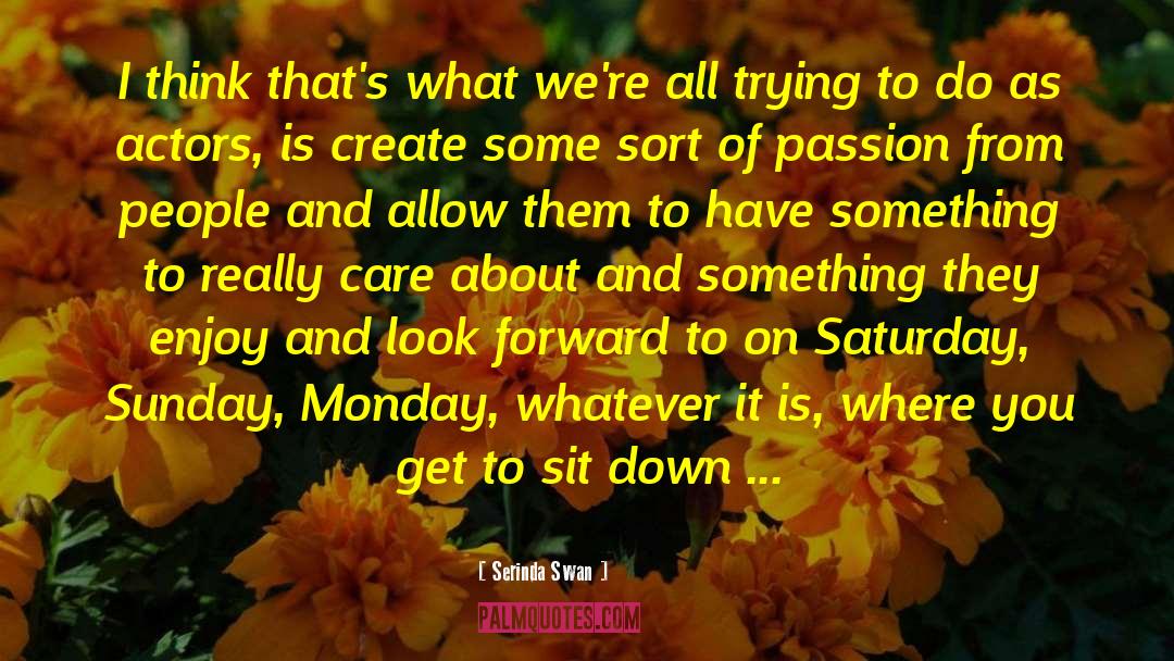 Saturday Sunday quotes by Serinda Swan