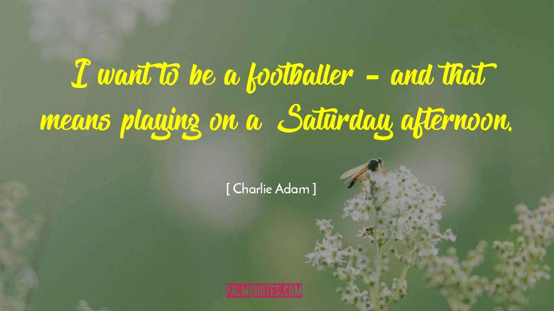 Saturday Sunday quotes by Charlie Adam