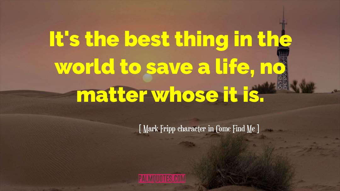 Save A Life quotes by Mark Fripp Character In Come Find Me