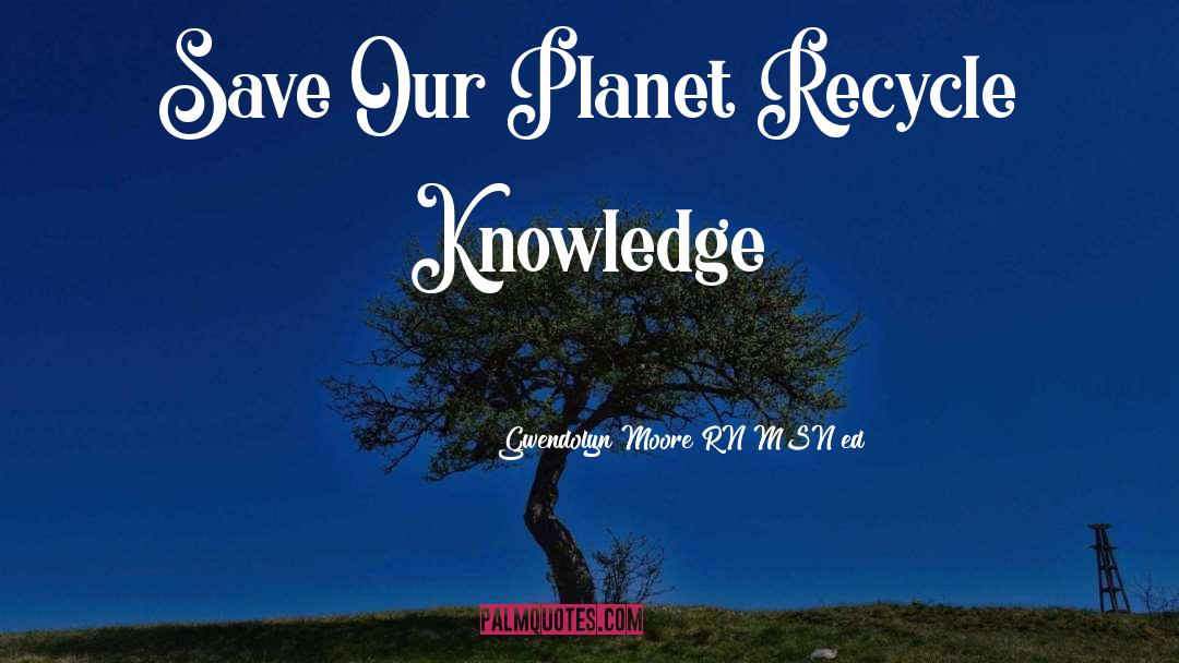 Save Our Planet quotes by Gwendolyn Moore RN MSN Ed