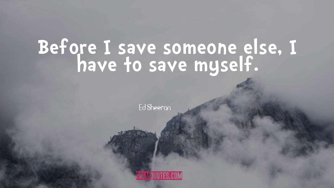 Save Someone quotes by Ed Sheeran