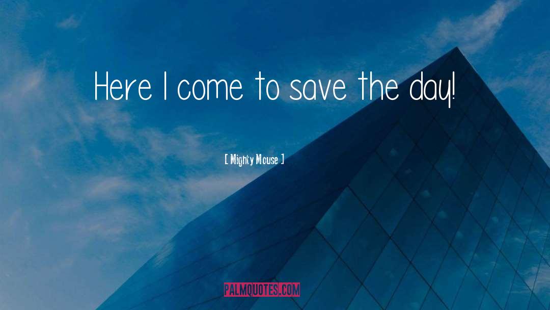 Save The Day quotes by Mighty Mouse