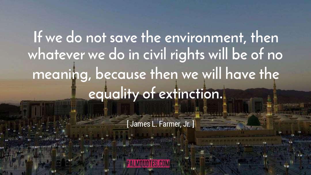 Save The Environment quotes by James L. Farmer, Jr.
