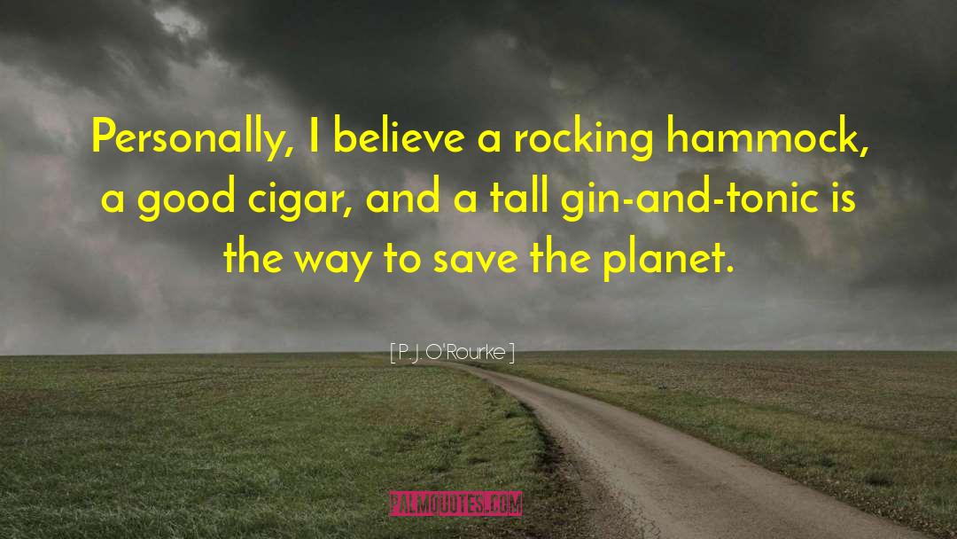 Save The Planet quotes by P. J. O'Rourke