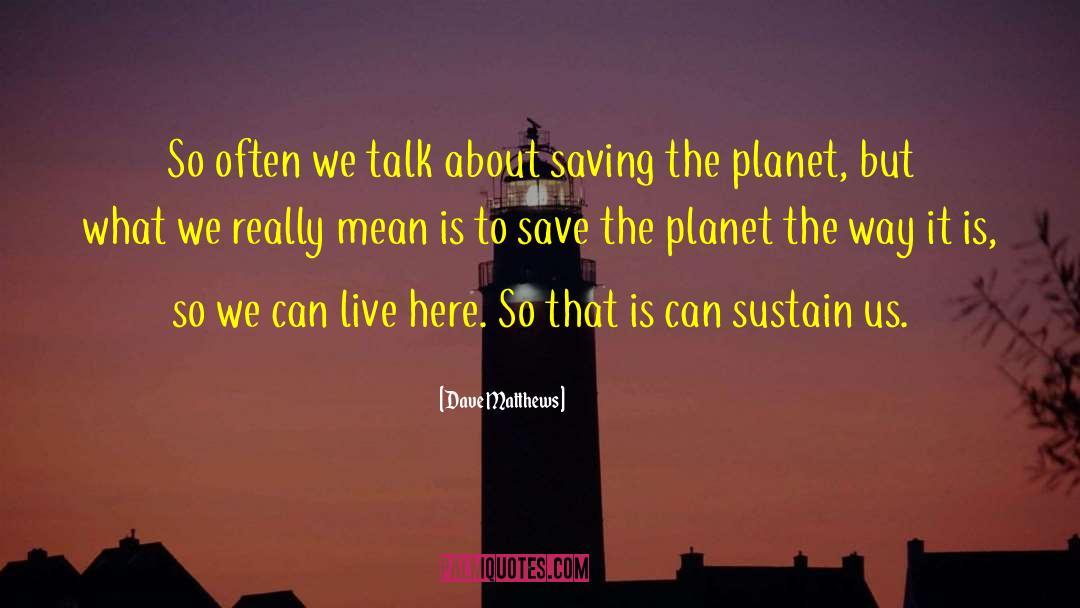 Save The Planet quotes by Dave Matthews