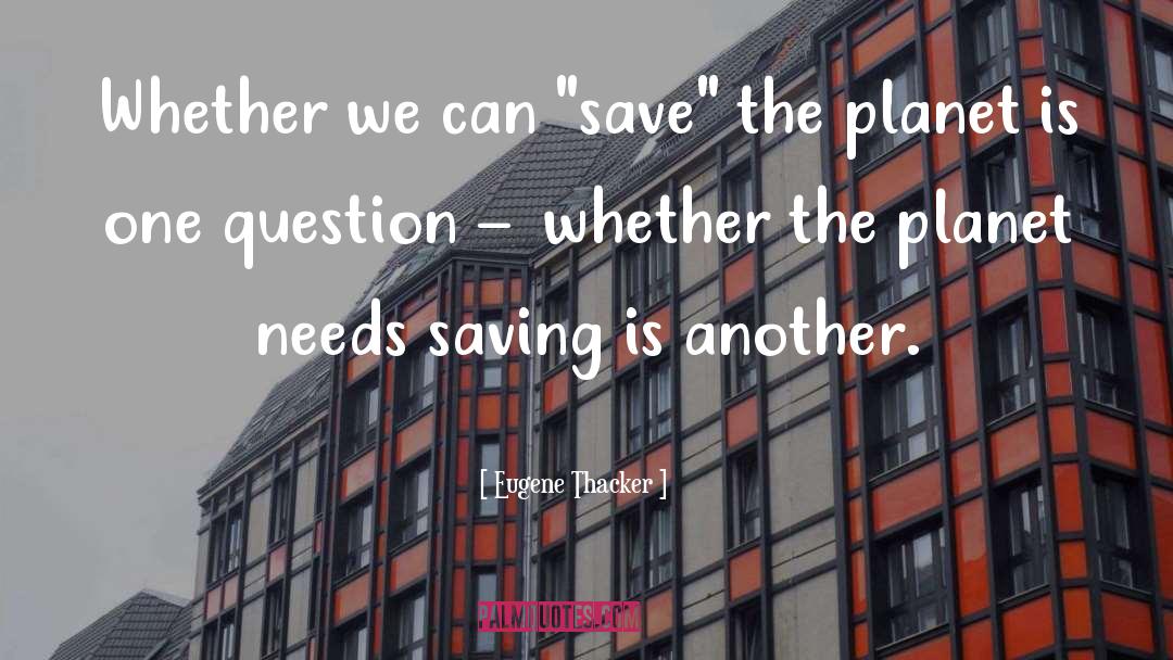 Save The Planet quotes by Eugene Thacker